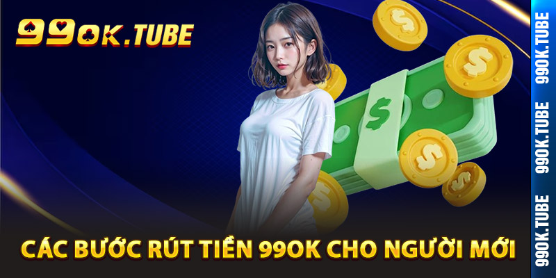 Hướng dẫn các bước rút tiền 99ok cho người mới