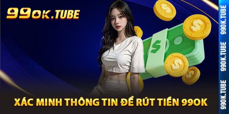 Quá trình xác minh thông tin để rút tiền 99ok