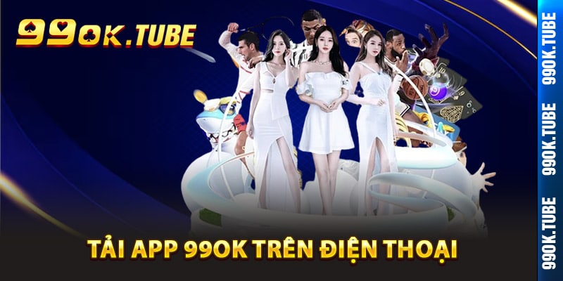 Tải app 99ok trên điện thoại thông minh